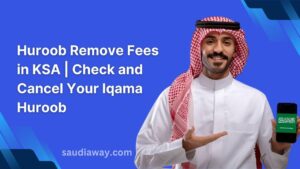 Huroob in Saudi Arabia: Check Status, Remove Fees & Cancel Iqama Huroob